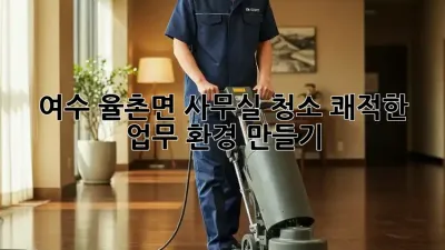 여수 율촌면 사무실 청소: 쾌적한 업무 환경 만들기